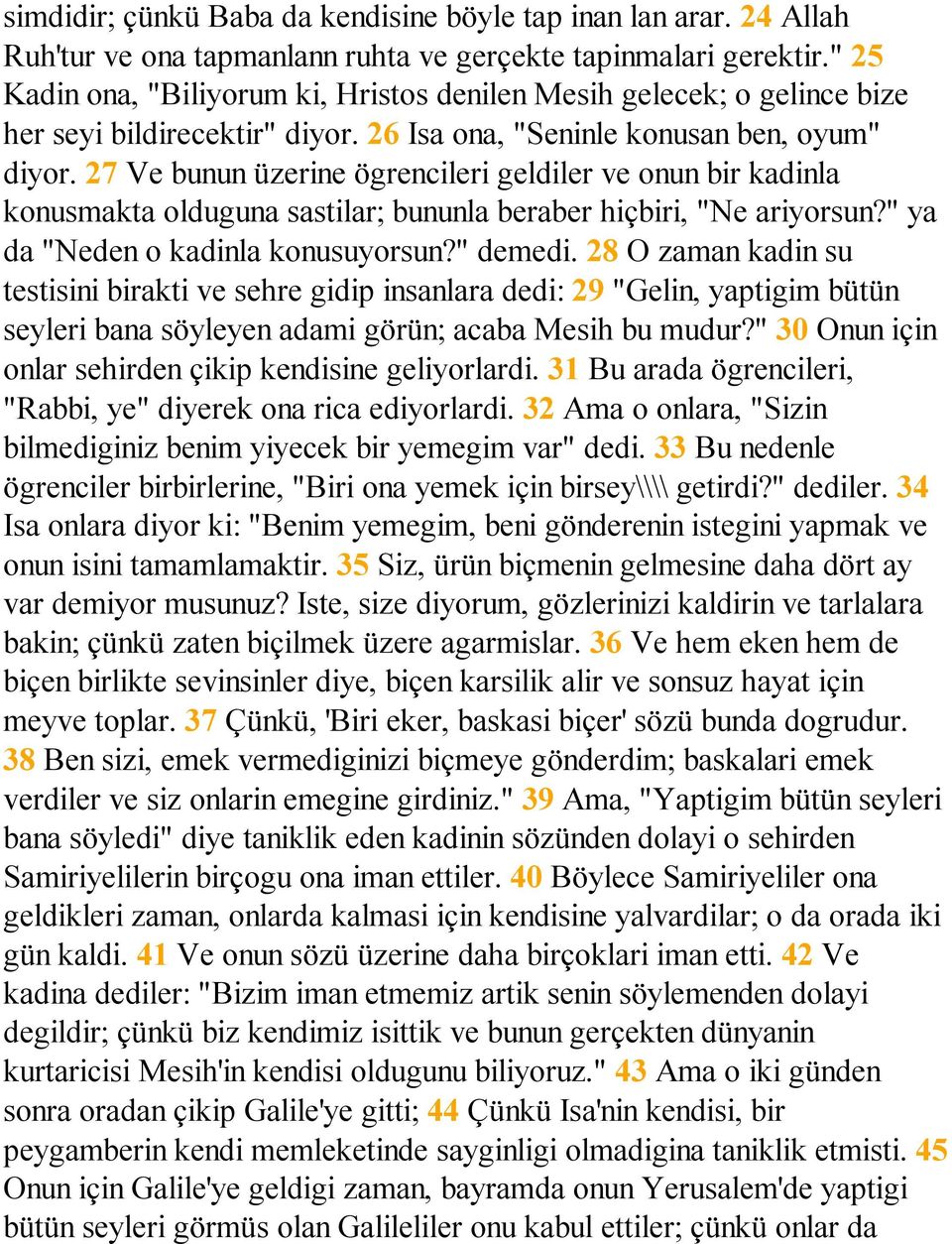 27 Ve bunun üzerine ögrencileri geldiler ve onun bir kadinla konusmakta olduguna sastilar; bununla beraber hiçbiri, "Ne ariyorsun?" ya da "Neden o kadinla konusuyorsun?" demedi.