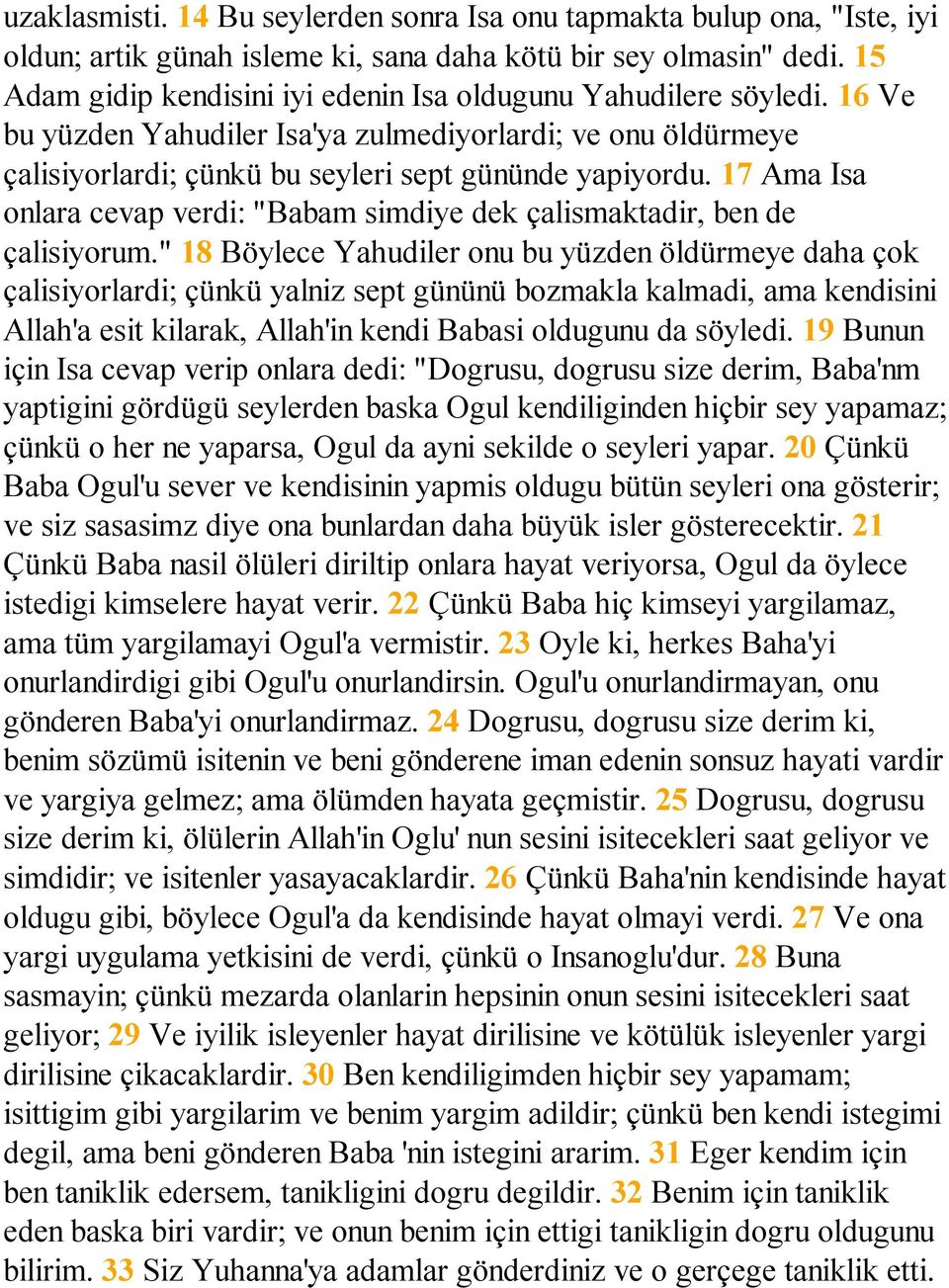 17 Ama Isa onlara cevap verdi: "Babam simdiye dek çalismaktadir, ben de çalisiyorum.