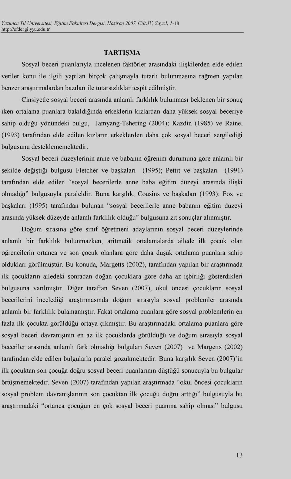 Cinsiyetle sosyal beceri arasında anlamlı farklılık bulunması beklenen bir sonuç iken ortalama puanlara bakıldığında erkeklerin kızlardan daha yüksek sosyal beceriye sahip olduğu yönündeki bulgu,