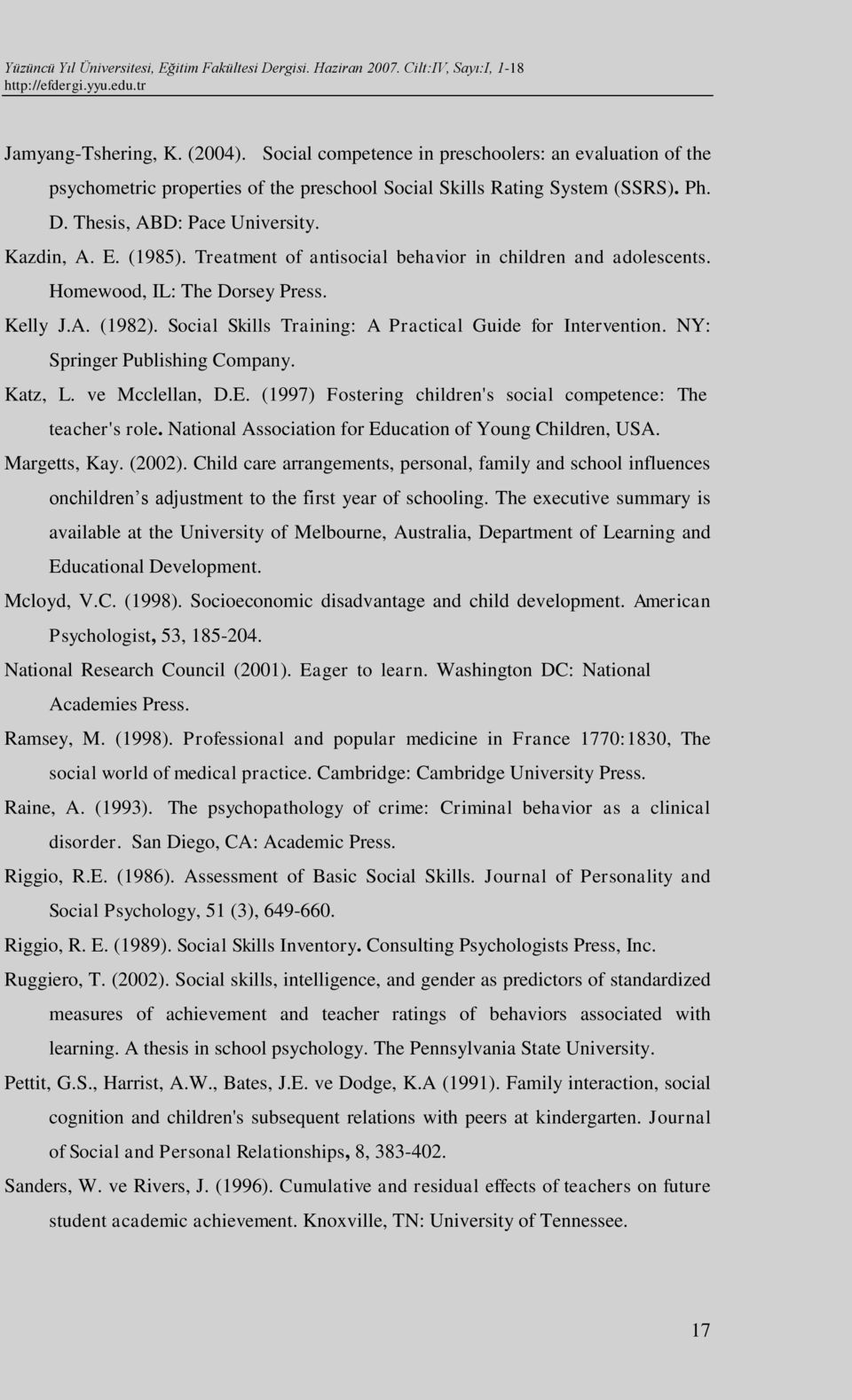 NY: Springer Publishing Company. Katz, L. ve Mcclellan, D.E. (1997) Fostering children's social competence: The teacher's role. National Association for Education of Young Children, USA.