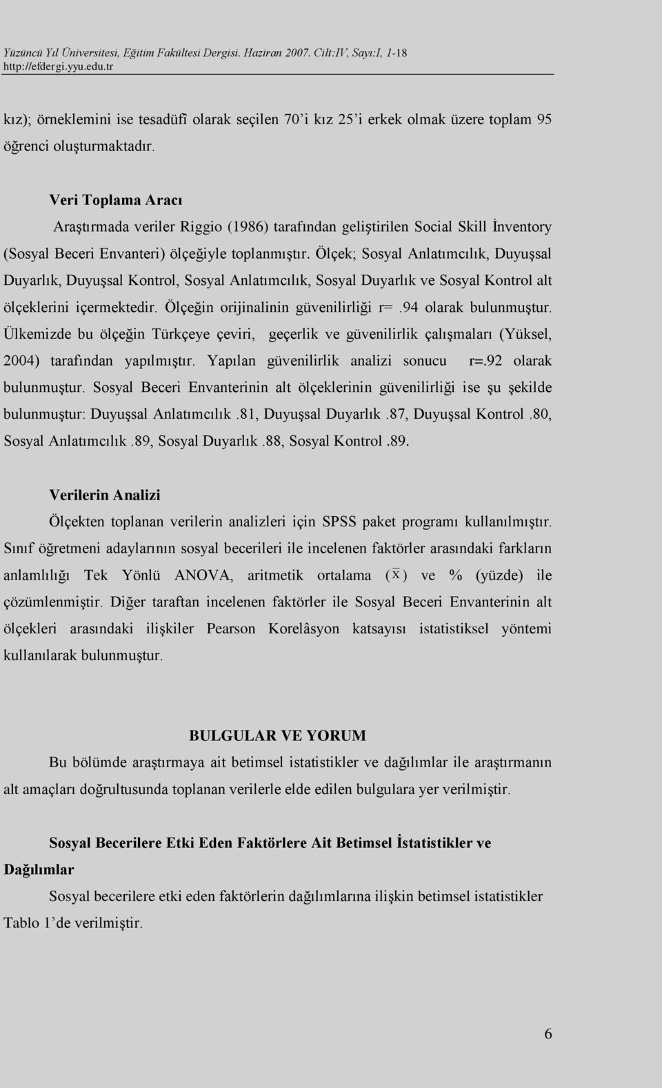 Ölçek; Sosyal Anlatımcılık, Duyuşsal Duyarlık, Duyuşsal Kontrol, Sosyal Anlatımcılık, Sosyal Duyarlık ve Sosyal Kontrol alt ölçeklerini içermektedir. Ölçeğin orijinalinin güvenilirliği r=.