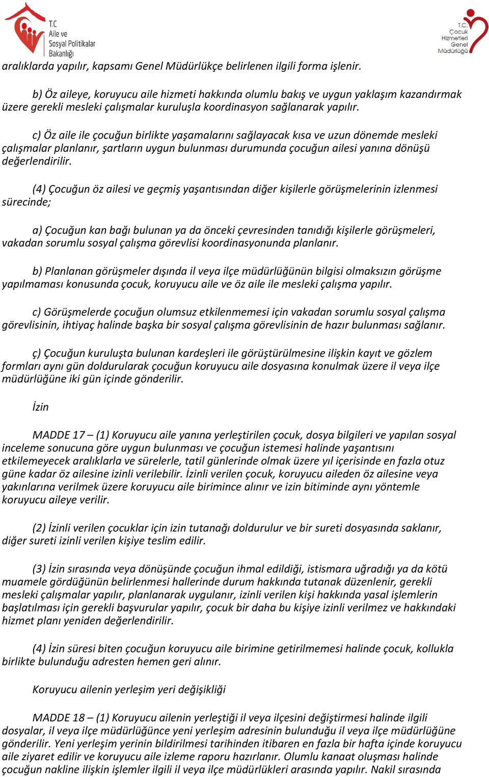 c) Öz aile ile çocuğun birlikte yaşamalarını sağlayacak kısa ve uzun dönemde mesleki çalışmalar planlanır, şartların uygun bulunması durumunda çocuğun ailesi yanına dönüşü değerlendirilir.