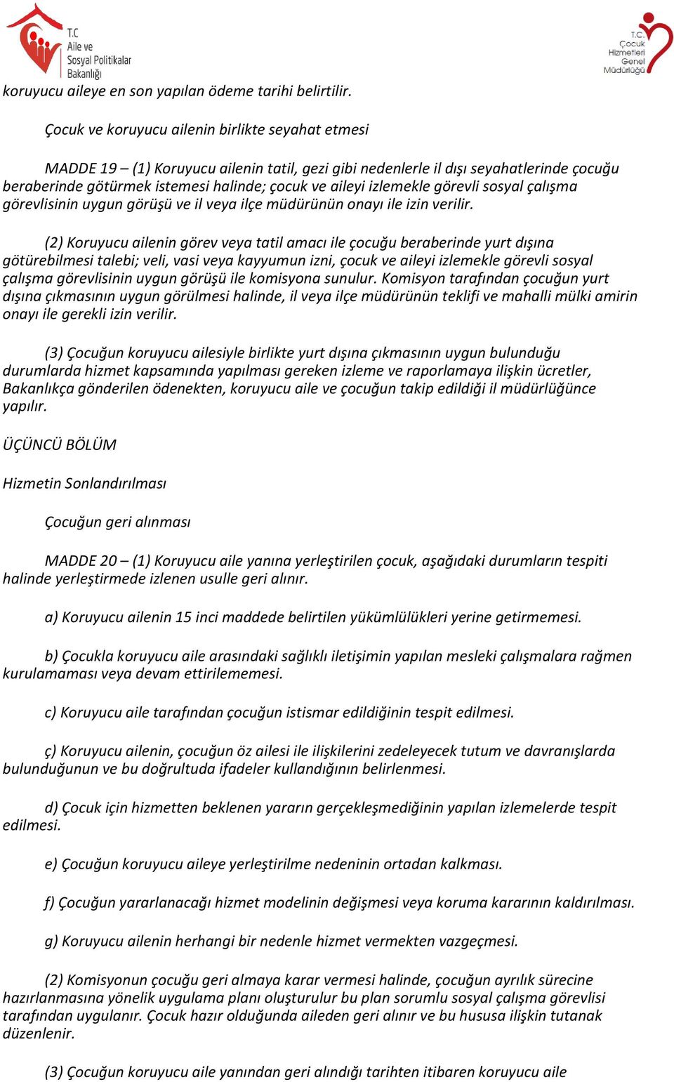 izlemekle görevli sosyal çalışma görevlisinin uygun görüşü ve il veya ilçe müdürünün onayı ile izin verilir.