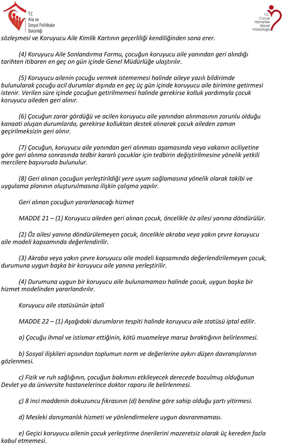 (5) Koruyucu ailenin çocuğu vermek istememesi halinde aileye yazılı bildirimde bulunularak çocuğu acil durumlar dışında en geç üç gün içinde koruyucu aile birimine getirmesi istenir.