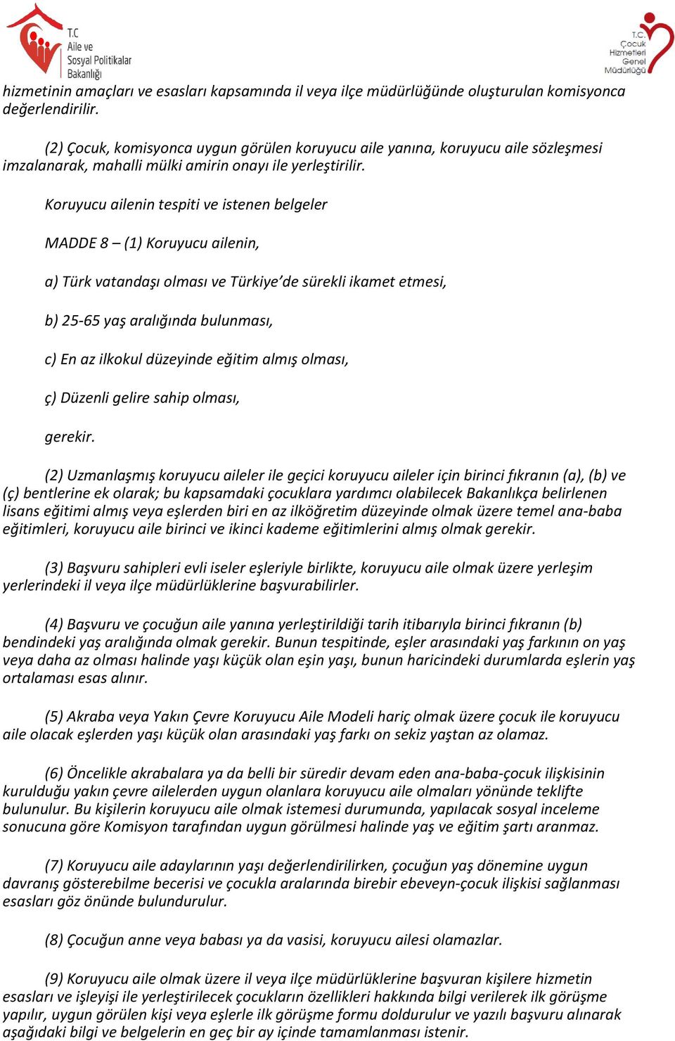 Koruyucu ailenin tespiti ve istenen belgeler MADDE 8 (1) Koruyucu ailenin, a) Türk vatandaşı olması ve Türkiye de sürekli ikamet etmesi, b) 25-65 yaş aralığında bulunması, c) En az ilkokul düzeyinde