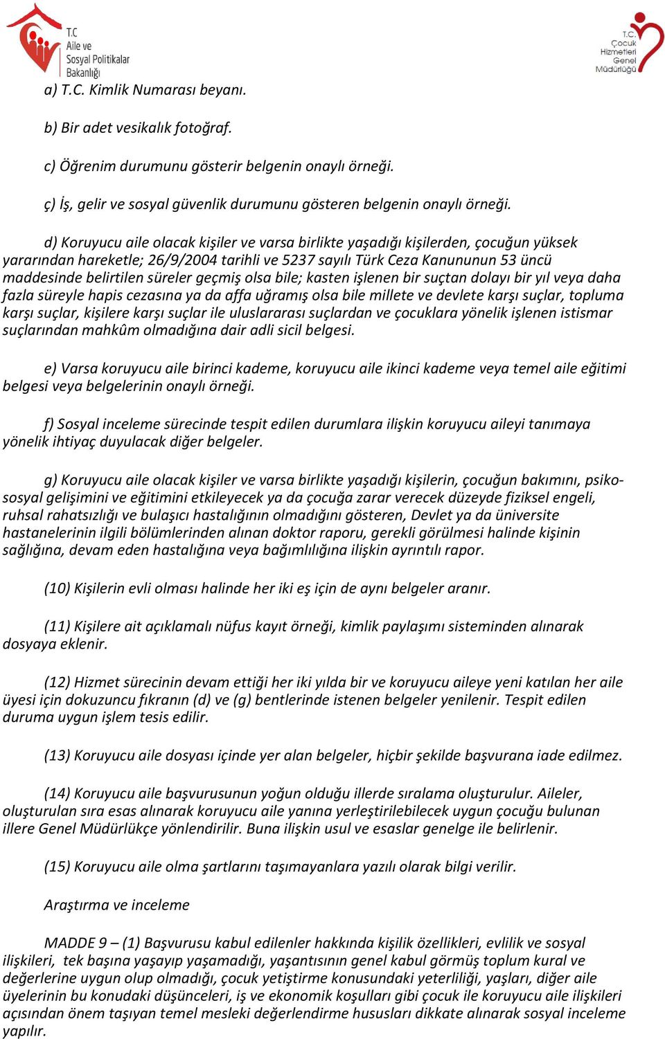 geçmiş olsa bile; kasten işlenen bir suçtan dolayı bir yıl veya daha fazla süreyle hapis cezasına ya da affa uğramış olsa bile millete ve devlete karşı suçlar, topluma karşı suçlar, kişilere karşı