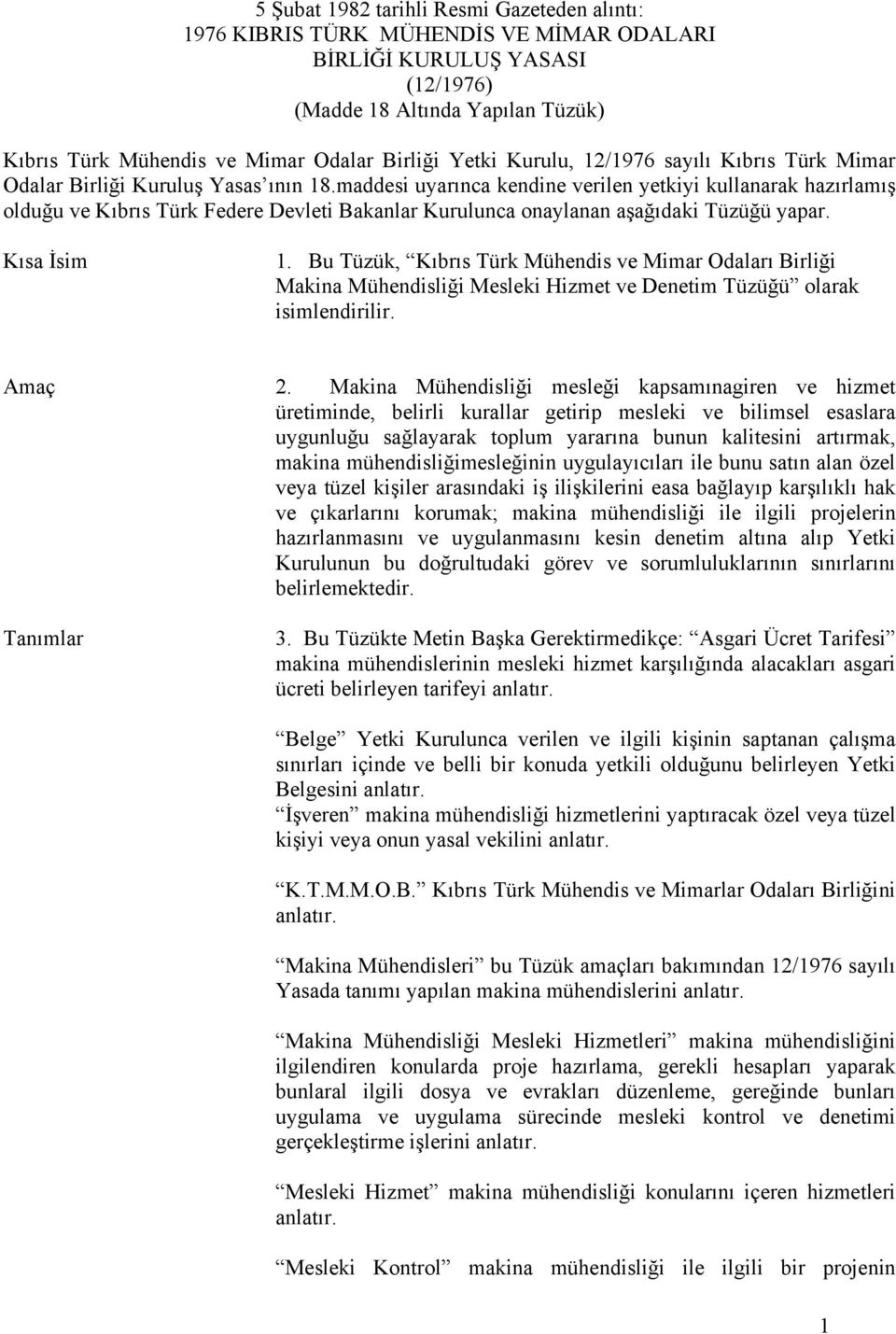 maddesi uyarınca kendine verilen yetkiyi kullanarak hazırlamış olduğu ve Kıbrıs Türk Federe Devleti Bakanlar Kurulunca onaylanan aşağıdaki Tüzüğü yapar. Kısa İsim 1.