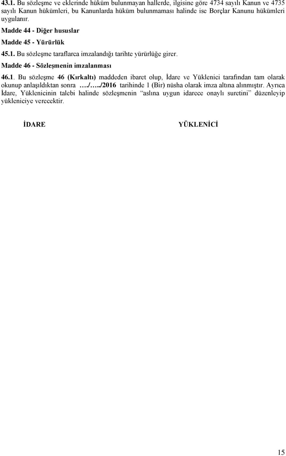 Madde 46 - Sözleşmenin imzalanması 46.1. Bu sözleşme 46 (Kırkaltı) maddeden ibaret olup, İdare ve Yüklenici tarafından tam olarak okunup anlaşıldıktan sonra./.