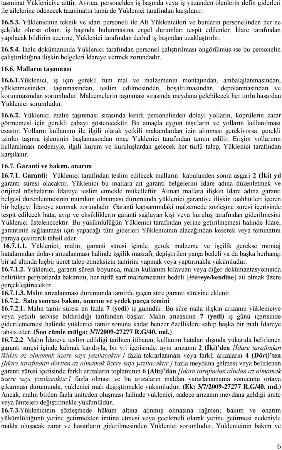 bildirim üzerine, Yüklenici tarafından derhal iş başından uzaklaştırılır. 16.5.4.