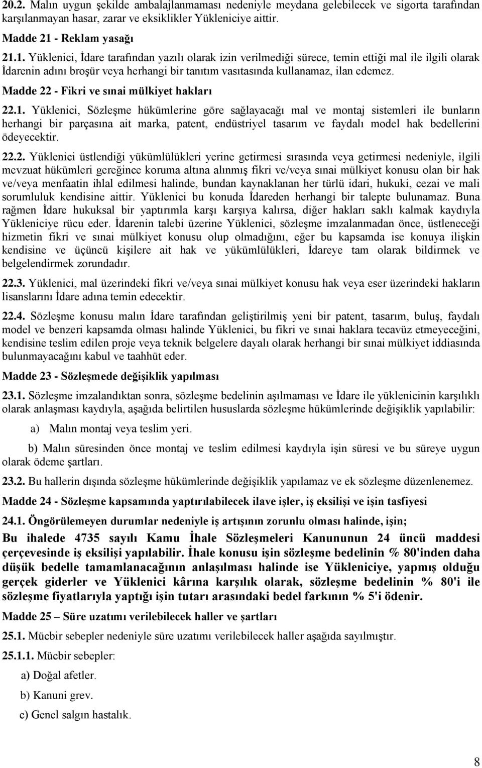 1. Yüklenici, İdare tarafından yazılı olarak izin verilmediği sürece, temin ettiği mal ile ilgili olarak İdarenin adını broşür veya herhangi bir tanıtım vasıtasında kullanamaz, ilan edemez.