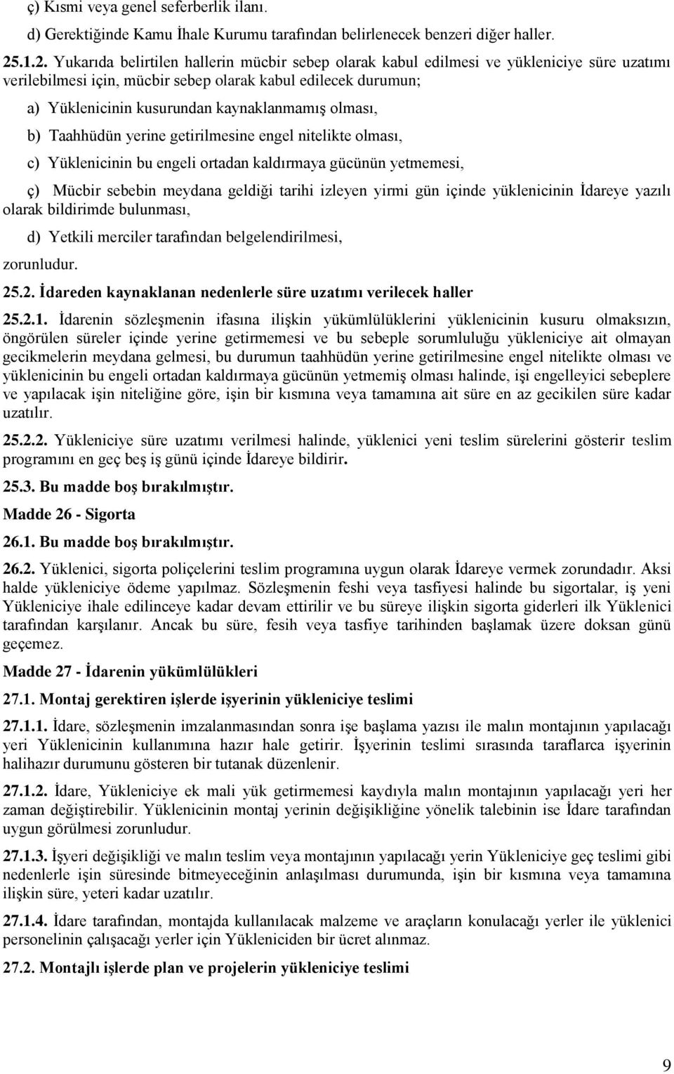 kaynaklanmamış olması, b) Taahhüdün yerine getirilmesine engel nitelikte olması, c) Yüklenicinin bu engeli ortadan kaldırmaya gücünün yetmemesi, ç) Mücbir sebebin meydana geldiği tarihi izleyen yirmi