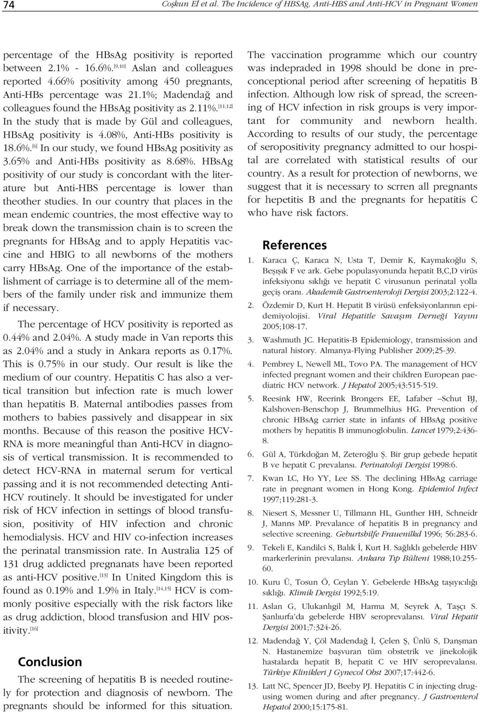 [11,12] In the study that is made by Gül and colleagues, HBsAg positivity is 4.8%, Anti-HBs positivity is 18.6%. [6] In our study, we found HBsAg positivity as 3.65% and Anti-HBs positivity as 8.68%.