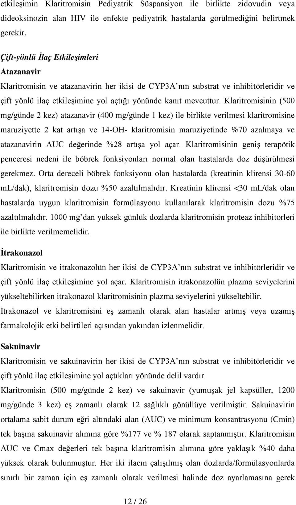 Klaritromisinin (500 mg/günde 2 kez) atazanavir (400 mg/günde 1 kez) ile birlikte verilmesi klaritromisine maruziyette 2 kat artışa ve 14-OH- klaritromisin maruziyetinde %70 azalmaya ve atazanavirin