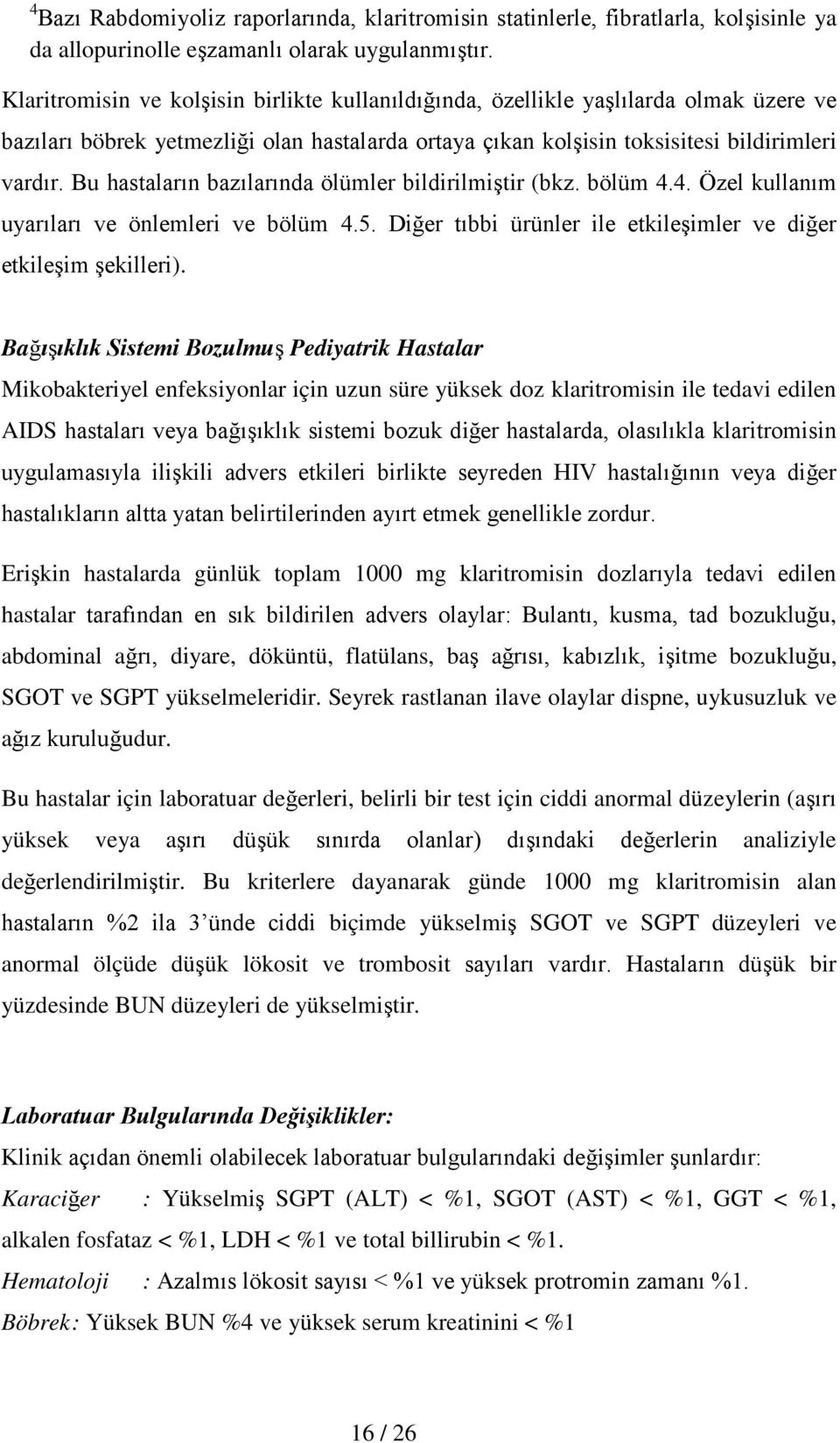 Bu hastaların bazılarında ölümler bildirilmiştir (bkz. bölüm 4.4. Özel kullanım uyarıları ve önlemleri ve bölüm 4.5. Diğer tıbbi ürünler ile etkileşimler ve diğer etkileşim şekilleri).