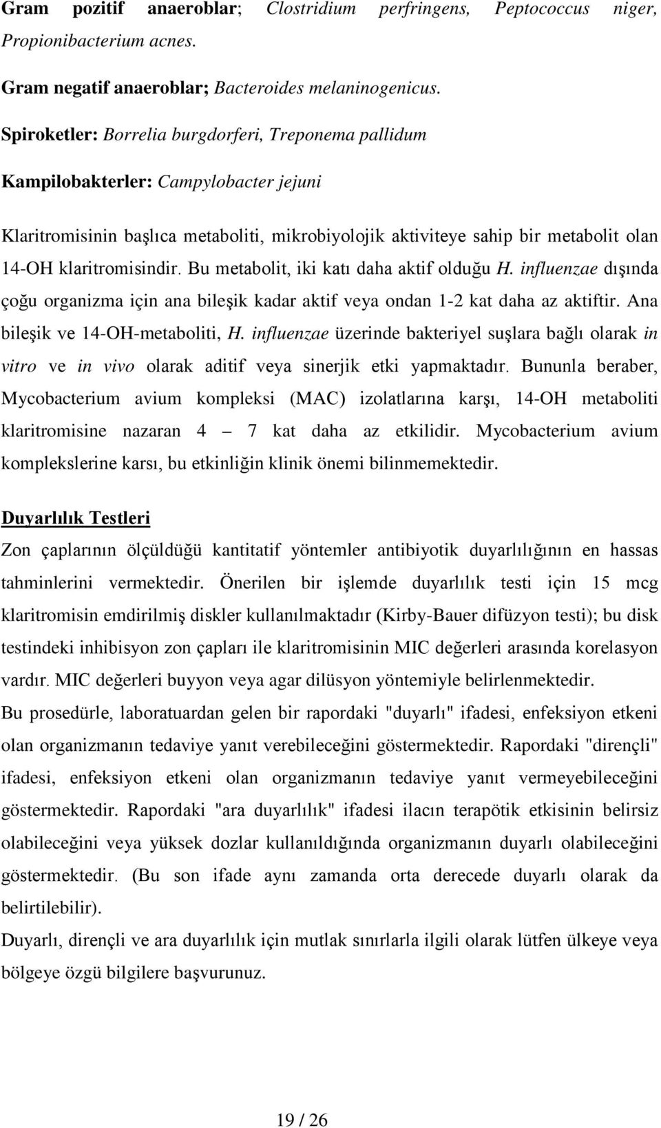 klaritromisindir. Bu metabolit, iki katı daha aktif olduğu H. influenzae dışında çoğu organizma için ana bileşik kadar aktif veya ondan 1-2 kat daha az aktiftir. Ana bileşik ve 14-OH-metaboliti, H.