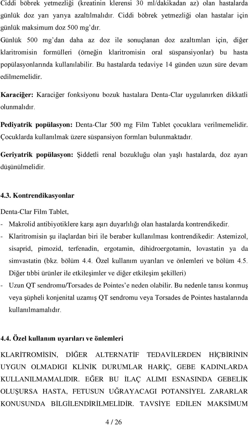 Bu hastalarda tedaviye 14 günden uzun süre devam edilmemelidir. Karaciğer: Karaciğer fonksiyonu bozuk hastalara Denta-Clar uygulanırken dikkatli olunmalıdır.