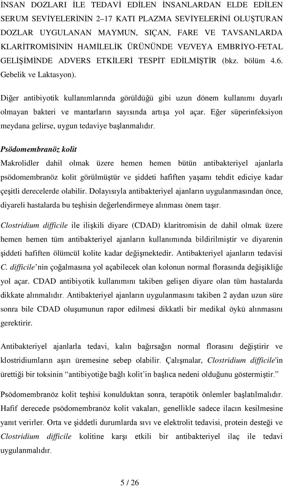 Diğer antibiyotik kullanımlarında görüldüğü gibi uzun dönem kullanımı duyarlı olmayan bakteri ve mantarların sayısında artışa yol açar.