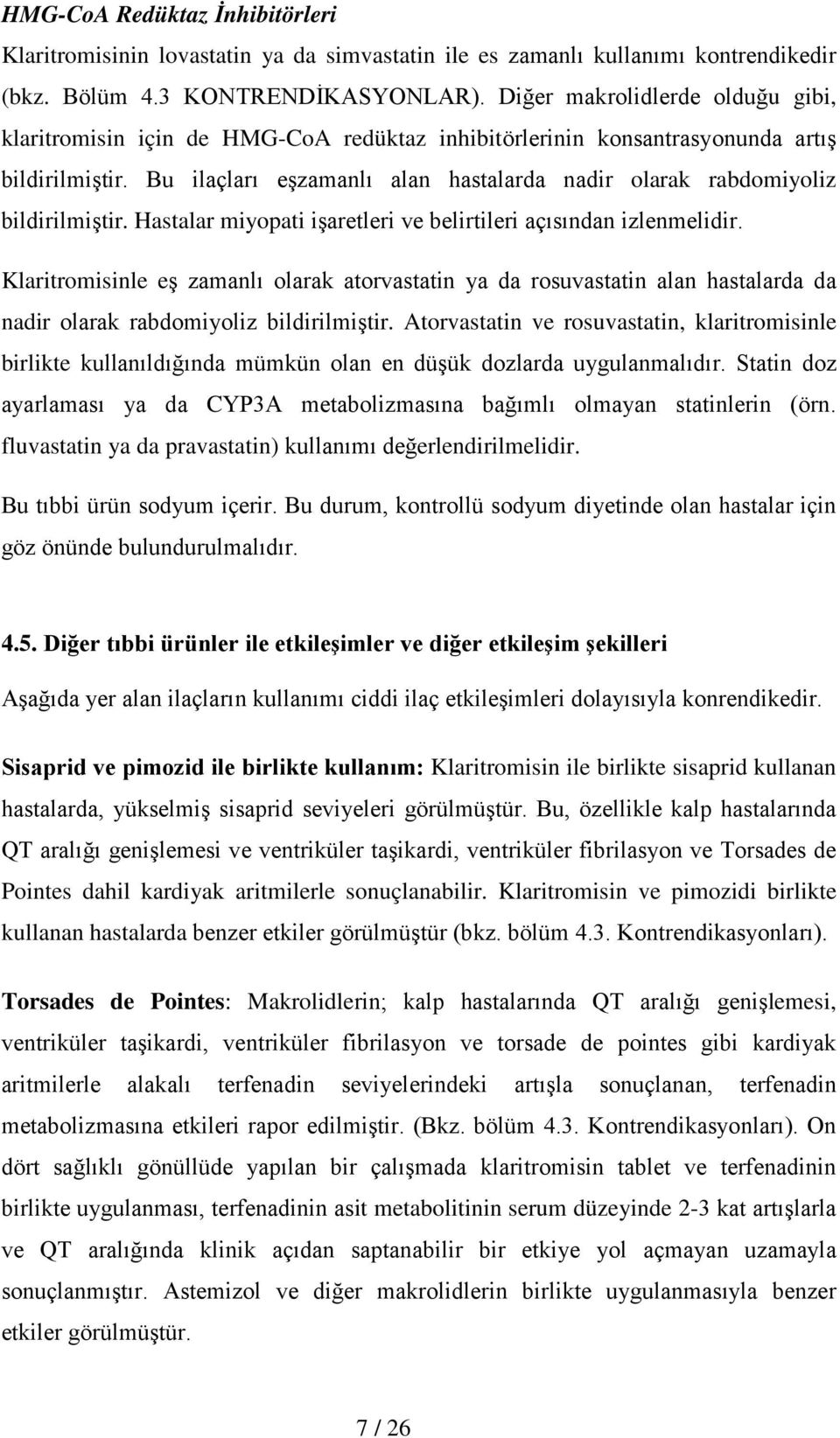 Bu ilaçları eşzamanlı alan hastalarda nadir olarak rabdomiyoliz bildirilmiştir. Hastalar miyopati işaretleri ve belirtileri açısından izlenmelidir.