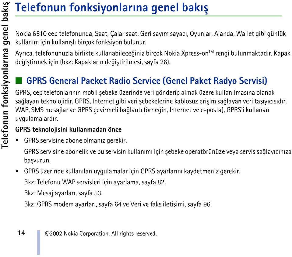 GPRS General Packet Radio Service (Genel Paket Radyo Servisi) GPRS, cep telefonlarýnýn mobil þebeke üzerinde veri gönderip almak üzere kullanýlmasýna olanak saðlayan teknolojidir.