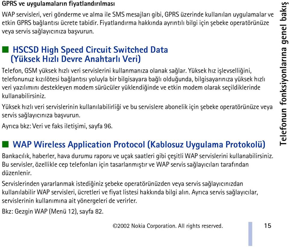 HSCSD High Speed Circuit Switched Data (Yüksek Hýzlý Devre Anahtarlý Veri) Telefon, GSM yüksek hýzlý veri servislerini kullanmanýza olanak saðlar.