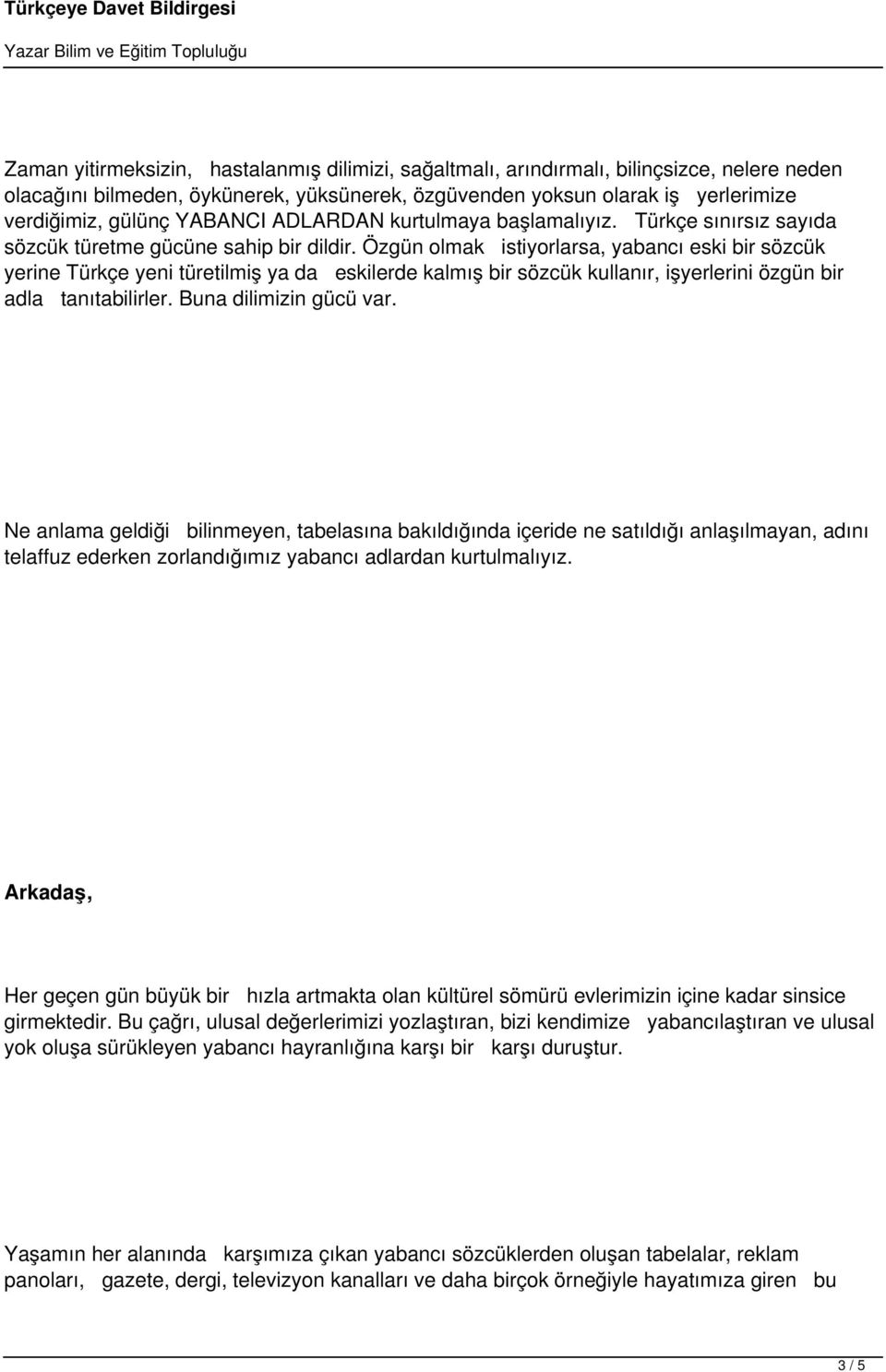 Özgün olmak istiyorlarsa, yabancı eski bir sözcük yerine Türkçe yeni türetilmiş ya da eskilerde kalmış bir sözcük kullanır, işyerlerini özgün bir adla tanıtabilirler. Buna dilimizin gücü var.