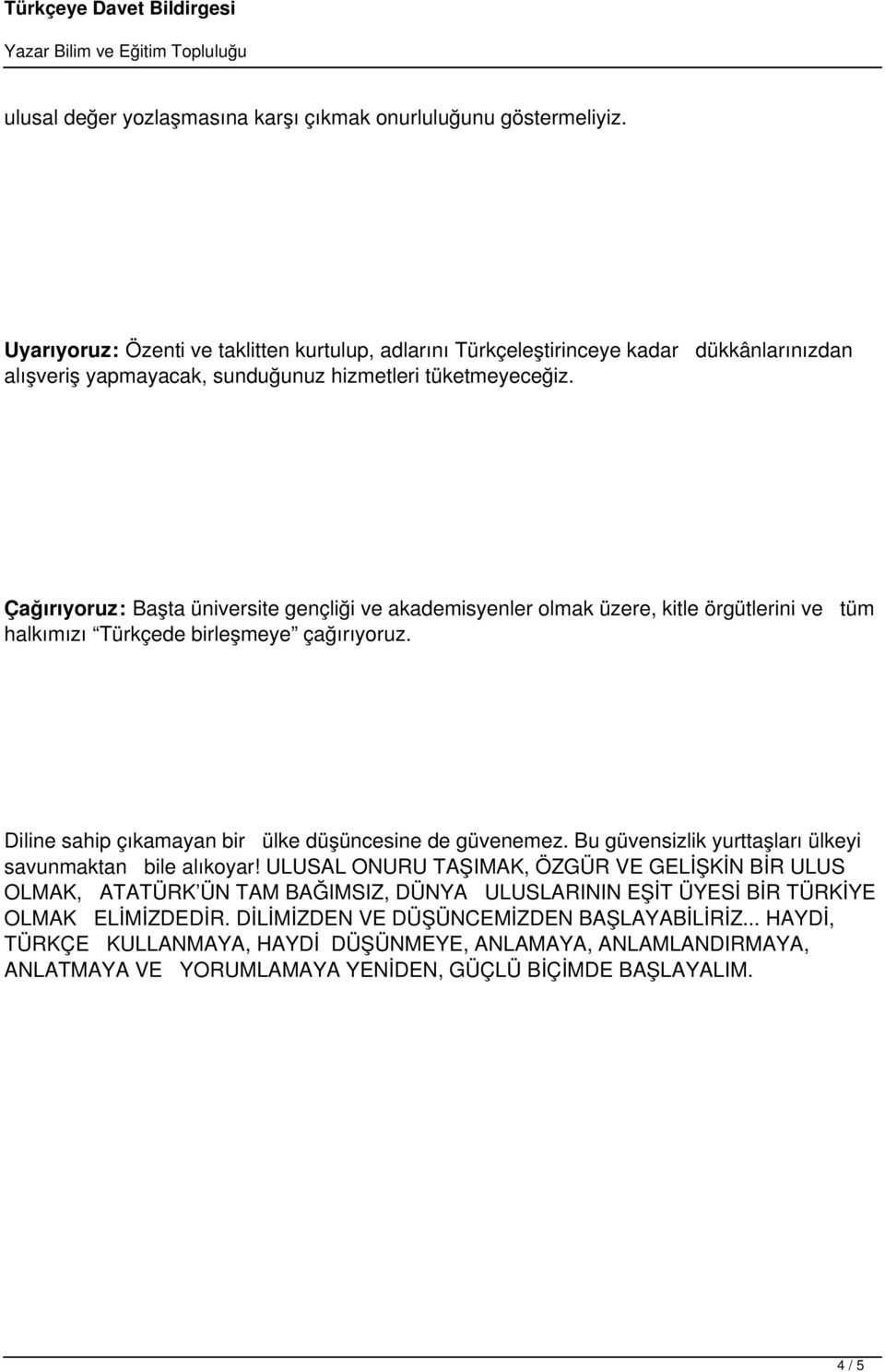 Çağırıyoruz: Başta üniversite gençliği ve akademisyenler olmak üzere, kitle örgütlerini ve tüm halkımızı Türkçede birleşmeye çağırıyoruz. Diline sahip çıkamayan bir ülke düşüncesine de güvenemez.