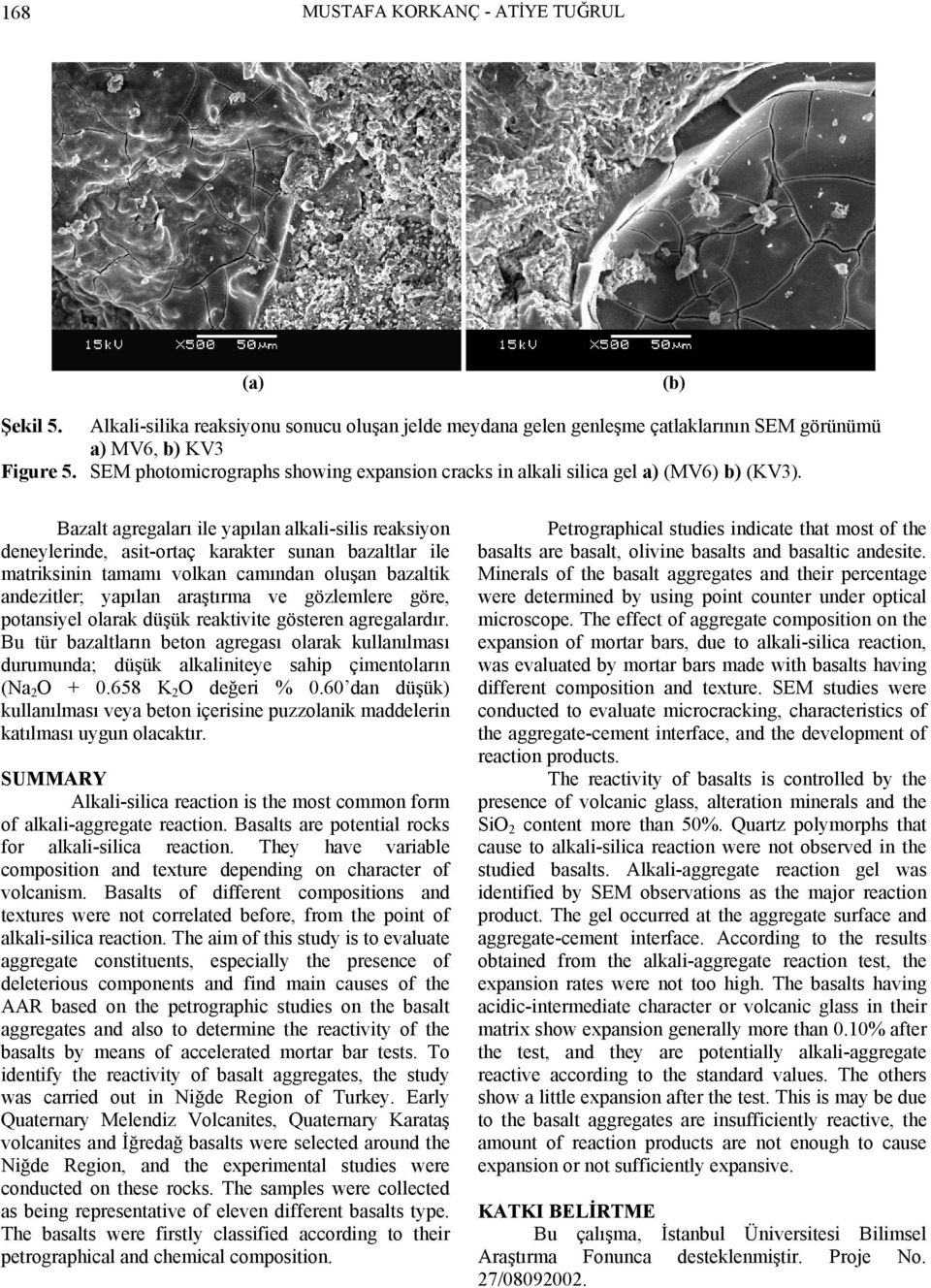 Bazalt agregaları ile yapılan alkali-silis reaksiyon deneylerinde, asit-ortaç karakter sunan bazaltlar ile matriksinin tamamı volkan camından oluşan bazaltik andezitler; yapılan araştırma ve
