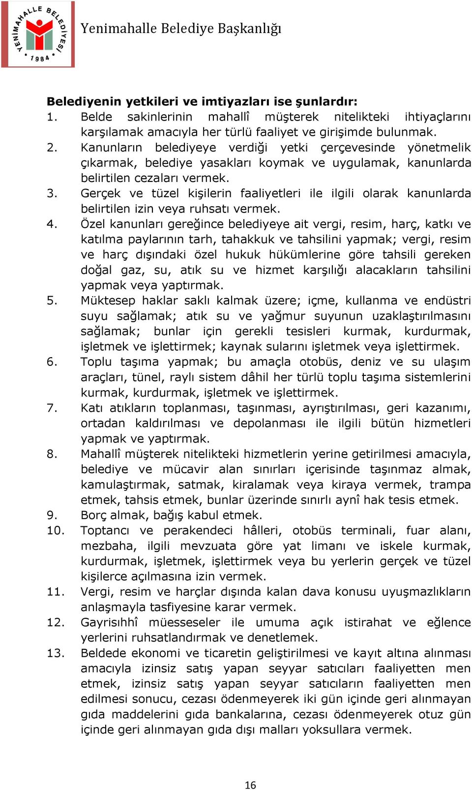 Kanunların belediyeye verdiği yetki çerçevesinde yönetmelik çıkarmak, belediye yasakları koymak ve uygulamak, kanunlarda belirtilen cezaları vermek. 3.