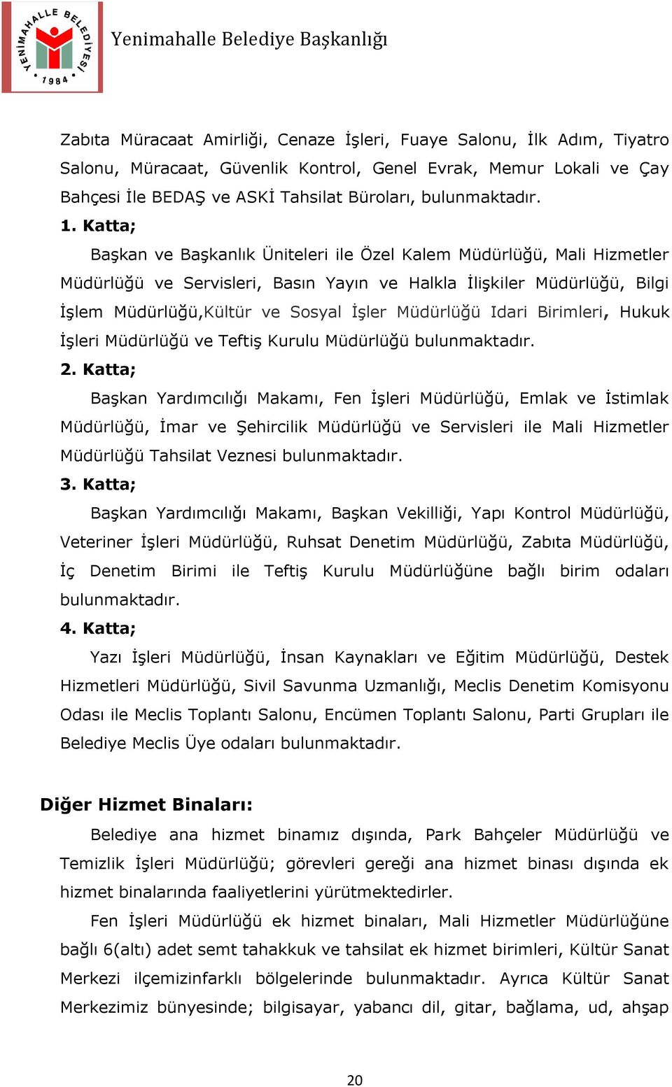 . Katta; BaĢkan ve BaĢkanlık Üniteleri ile Özel Kalem Müdürlüğü, Mali Hizmetler Müdürlüğü ve Servisleri, Basın Yayın ve Halkla ĠliĢkiler Müdürlüğü, Bilgi ĠĢlem Müdürlüğü,Kültür ve Sosyal ĠĢler