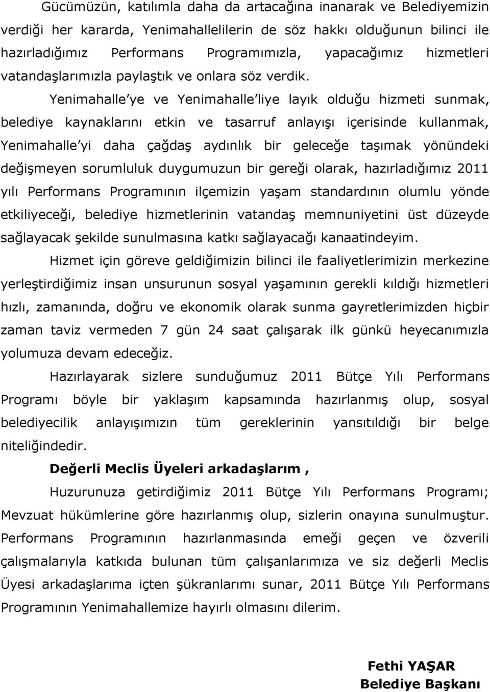 Yenimahalle ye ve Yenimahalle liye layık olduğu hizmeti sunmak, belediye kaynaklarını etkin ve tasarruf anlayıģı içerisinde kullanmak, Yenimahalle yi daha çağdaģ aydınlık bir geleceğe taģımak