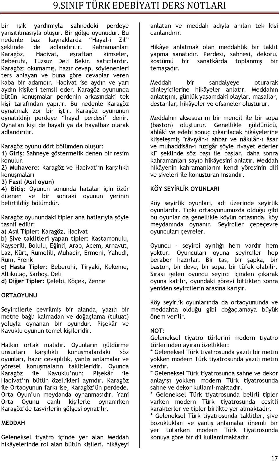 Hacivat ise aydın ve yarı aydın kişileri temsil eder. Karagöz oyununda bütün konuşmalar perdenin arkasındaki tek kişi tarafından yapılır. Bu nedenle Karagöz oynatmak zor bir iştir.