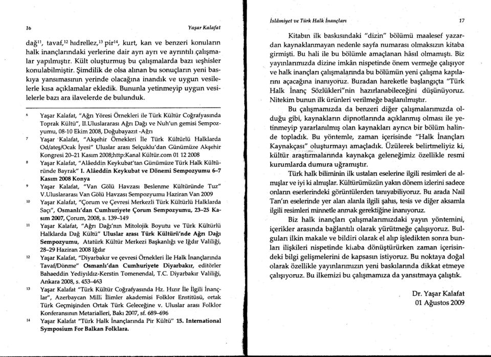 Bununla yetinmeyip uygun vesilelerle bazt ara ilavelerde de bulunduk. II l2 Yaqar Kalafat, " A$n Yiiresi Ornekleri ile Tr.irk Ktilhir Cografyasrnda Toprak Ktiltri", Il.