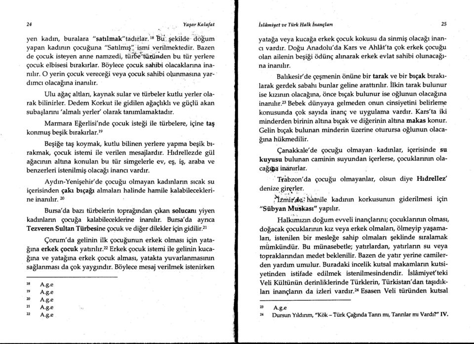 Ulu aiag altlan, kaynak sular ve tiirbeler kutlu yerler olarak bilinirler. Dedem Korkut ile gidilen a$aglrkh ve giiglii akan subaglannr'almah yerlel olarak tanrmlamaktadrr.