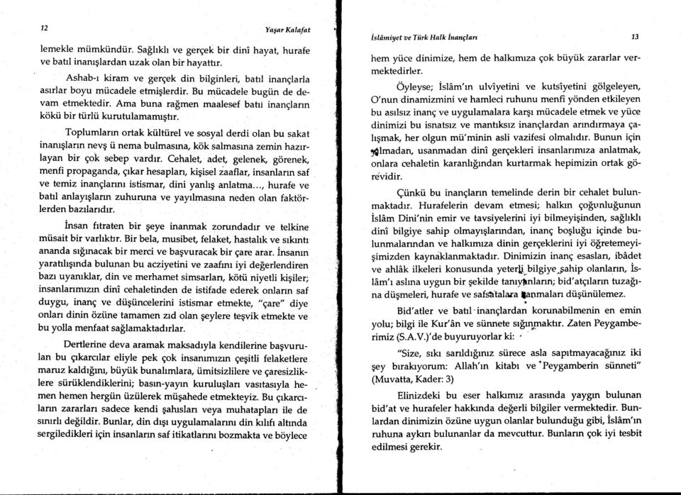 irlii kurutulamamrgfi r. Toplumlann ortak kiiltiirel ve sosyal derdi olan bu sakat inanrylarm nevg ti nema bulmasrna, kok salmasma zemin hazrrlayan bir Eok sebep vardrr.