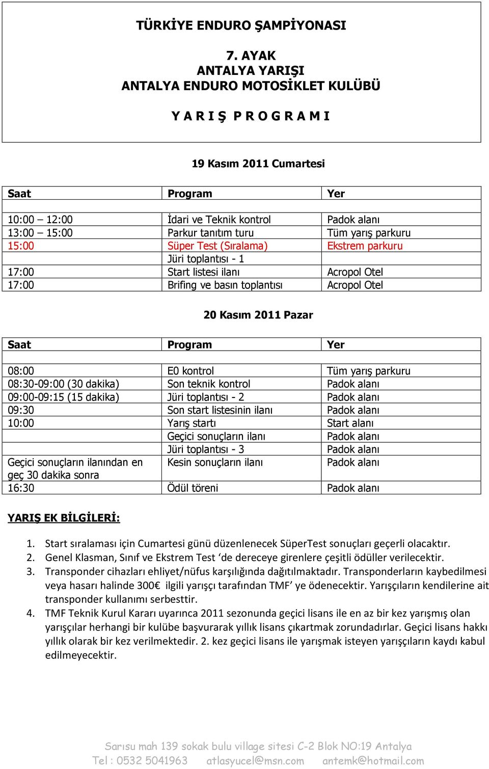 Tüm yarış parkuru 15:00 Süper Test (Sıralama) Ekstrem parkuru Jüri toplantısı - 1 17:00 Start listesi ilanı Acropol Otel 17:00 Brifing ve basın toplantısı Acropol Otel 20 Kasım 2011 Pazar Saat