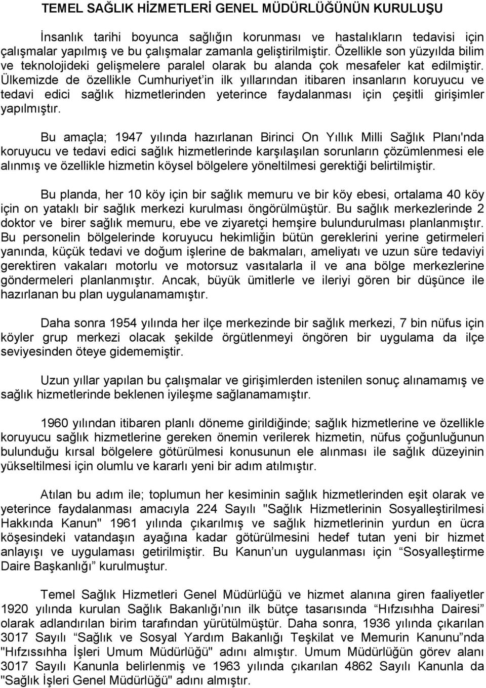 Ülkemizde de özellikle Cumhuriyet in ilk yıllarından itibaren insanların koruyucu ve tedavi edici sağlık hizmetlerinden yeterince faydalanması için çeşitli girişimler yapılmıştır.