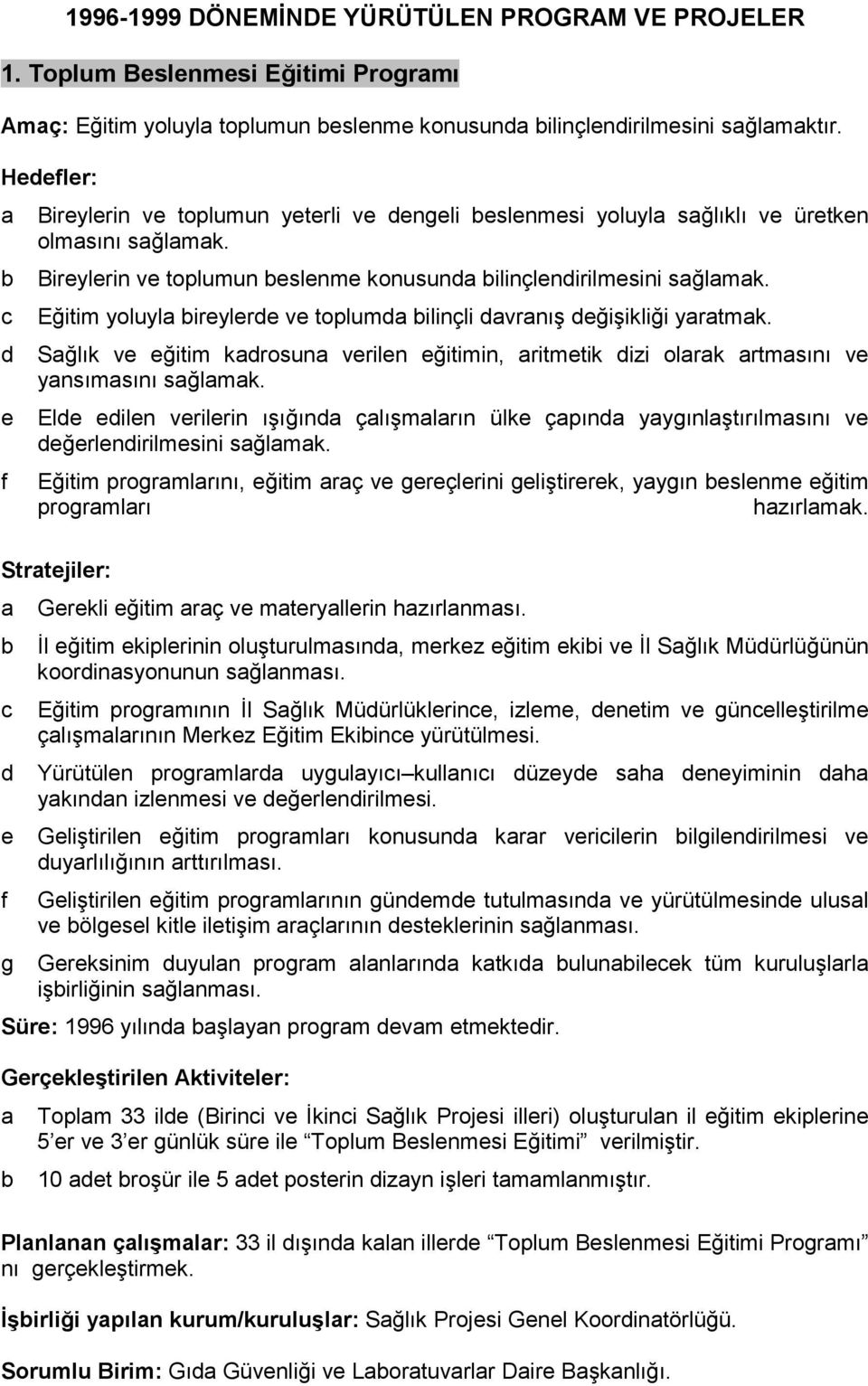 c Eğitim yoluyla bireylerde ve toplumda bilinçli davranış değişikliği yaratmak. d Sağlık ve eğitim kadrosuna verilen eğitimin, aritmetik dizi olarak artmasını ve yansımasını sağlamak.