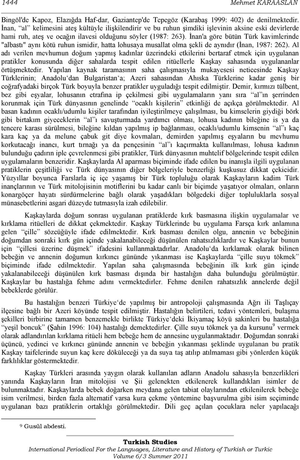 Ġnan'a göre bütün Türk kavimlerinde "albastı" aynı kötü ruhun ismidir, hatta lohusaya musallat olma Ģekli de aynıdır (Ġnan, 1987: 262).