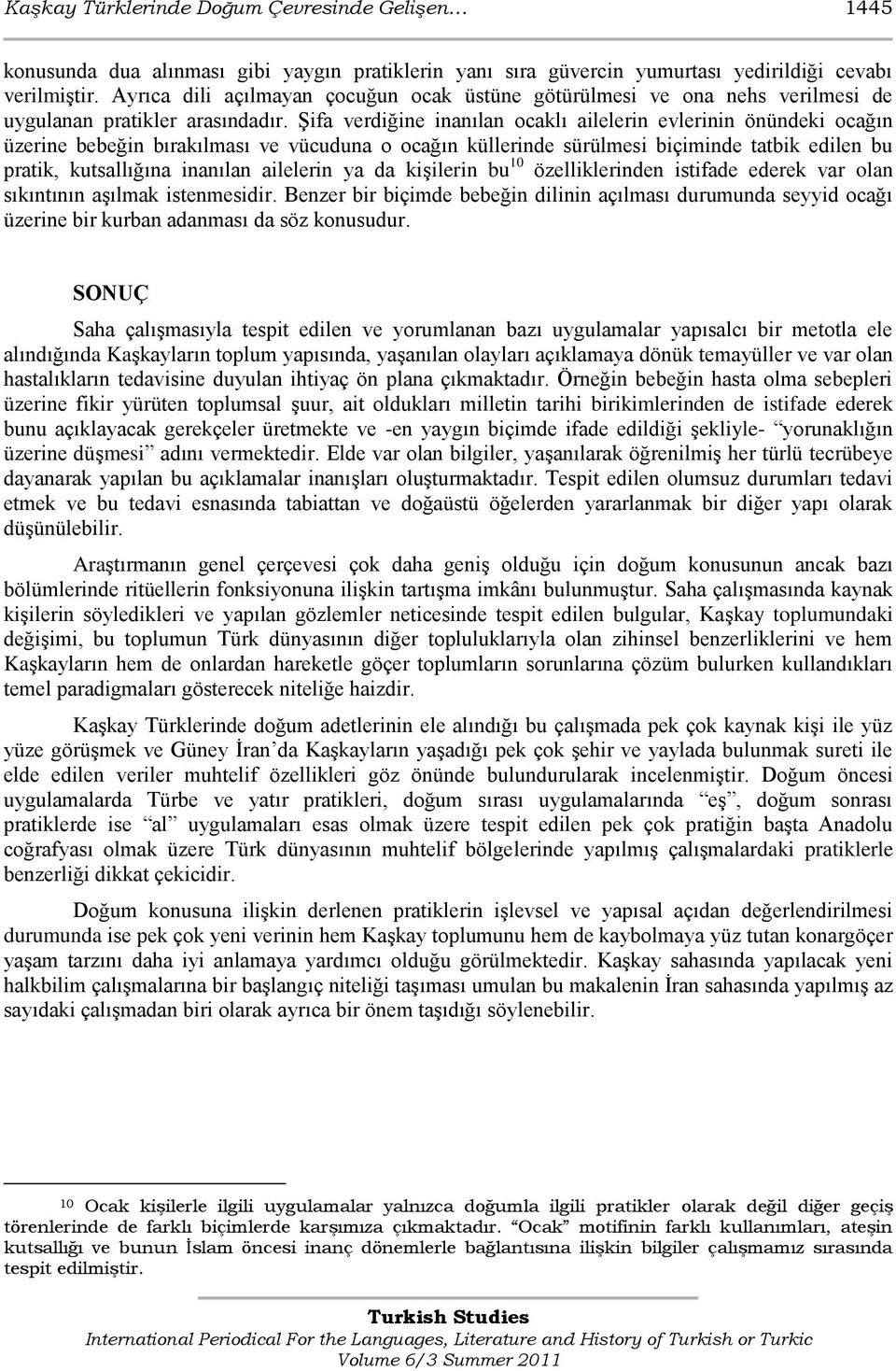 ġifa verdiğine inanılan ocaklı ailelerin evlerinin önündeki ocağın üzerine bebeğin bırakılması ve vücuduna o ocağın küllerinde sürülmesi biçiminde tatbik edilen bu pratik, kutsallığına inanılan