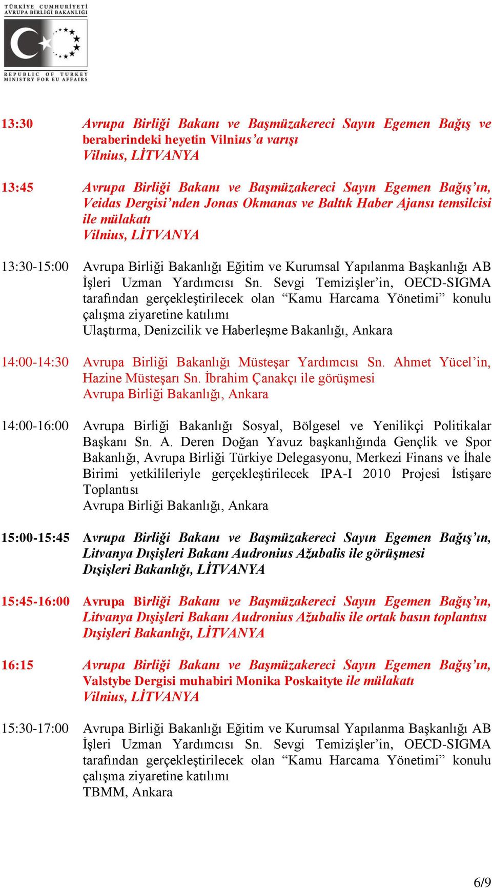 Sevgi Temizişler in, OECD-SIGMA Ulaştırma, Denizcilik ve Haberleşme Bakanlığı, Ankara 14:00-14:30 Avrupa Birliği Bakanlığı Müsteşar Yardımcısı Sn. Ahmet Yücel in, Hazine Müsteşarı Sn.