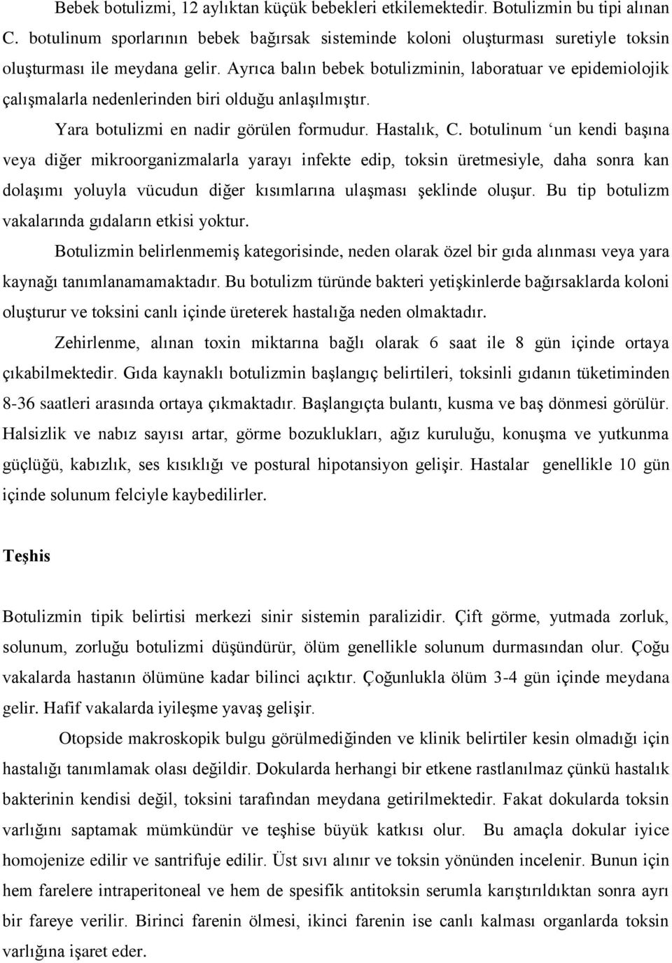 Ayrıca balın bebek botulizminin, laboratuar ve epidemiolojik çalışmalarla nedenlerinden biri olduğu anlaşılmıştır. Yara botulizmi en nadir görülen formudur. Hastalık, C.