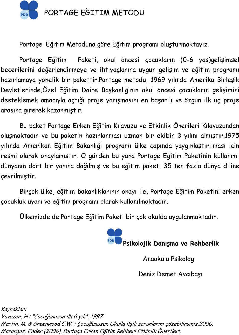 portage metodu, 1969 yılında Amerika Birleşik Devletlerinde,Özel Eğitim Daire Başkanlığının okul öncesi çocukların gelişimini desteklemek amacıyla açtığı proje yarışmasını en başarılı ve özgün ilk üç