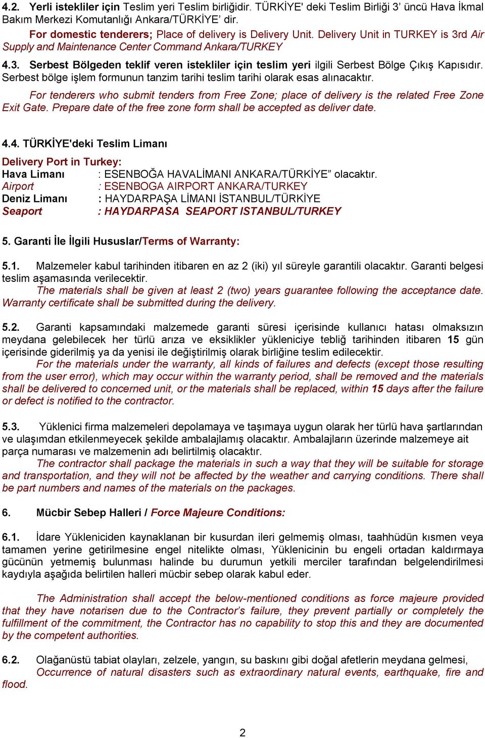 Serbest bölge işlem formunun tanzim tarihi teslim tarihi olarak esas alınacaktır. For tenderers who submit tenders from Free Zone; place of delivery is the related Free Zone Exit Gate.