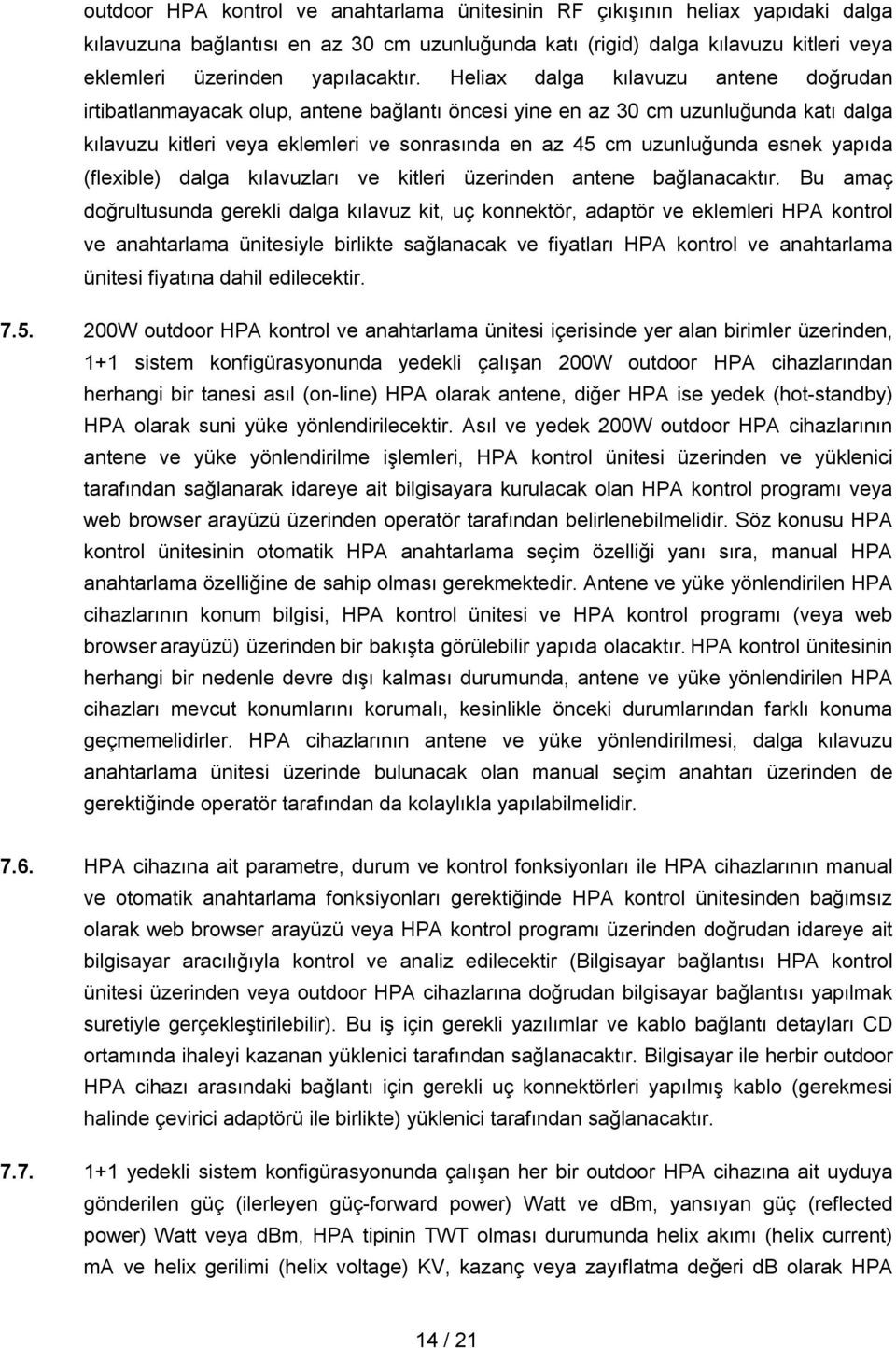 Heliax dalga kılavuzu antene doğrudan irtibatlanmayacak olup, antene bağlantı öncesi yine en az 30 cm uzunluğunda katı dalga kılavuzu kitleri veya eklemleri ve sonrasında en az 45 cm uzunluğunda