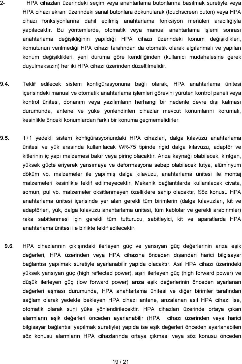 Bu yöntemlerde, otomatik veya manual anahtarlama işlemi sonrası anahtarlama değişikliğinin yapıldığı HPA cihazı üzerindeki konum değişiklikleri, komutunun verilmediği HPA cihazı tarafından da