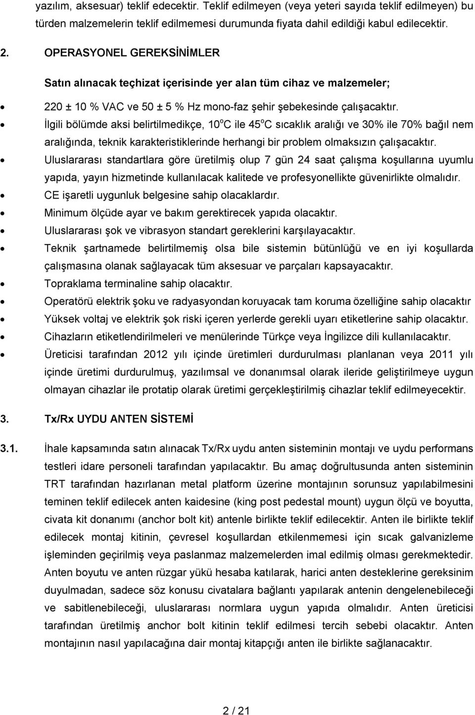 İlgili bölümde aksi belirtilmedikçe, 10 o C ile 45 o C sıcaklık aralığı ve 30% ile 70% bağıl nem aralığında, teknik karakteristiklerinde herhangi bir problem olmaksızın çalışacaktır.