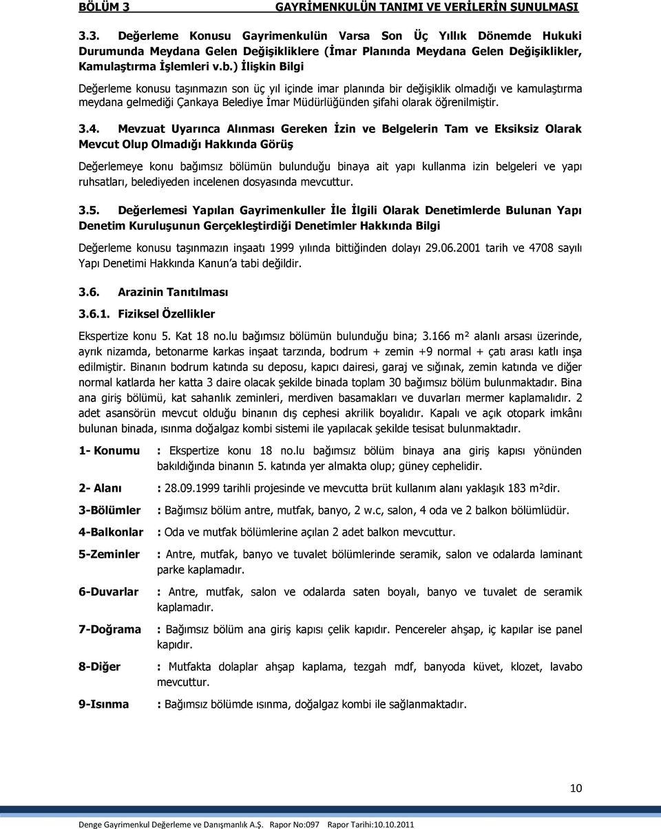 3.4. Mevzuat Uyarınca Alınması Gereken Ġzin ve Belgelerin Tam ve Eksiksiz Olarak Mevcut Olup Olmadığı Hakkında GörüĢ Değerlemeye konu bağımsız bölümün bulunduğu binaya ait yapı kullanma izin