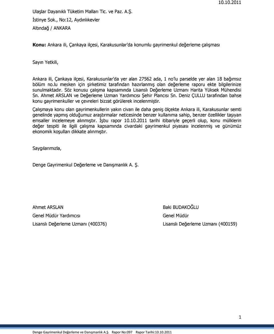 27562 ada, 1 no lu parselde yer alan 18 bağımsız bölüm no.lu mesken için Ģirketimiz tarafından hazırlanmıģ olan değerleme raporu ekte bilgilerinize sunulmaktadır.