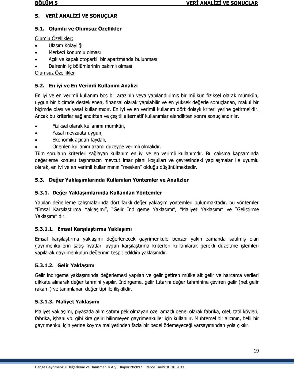 2. En iyi ve En Verimli Kullanım Analizi En iyi ve en verimli kullanım boģ bir arazinin veya yapılandırılmıģ bir mülkün fiziksel olarak mümkün, uygun bir biçimde desteklenen, finansal olarak