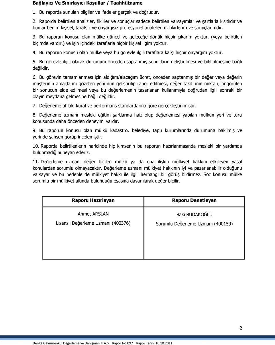 sonuçlarımdır. 3. Bu raporun konusu olan mülke güncel ve geleceğe dönük hiçbir çıkarım yoktur. (veya belirtilen biçimde vardır.) ve iģin içindeki taraflarla hiçbir kiģisel ilgim yoktur. 4.